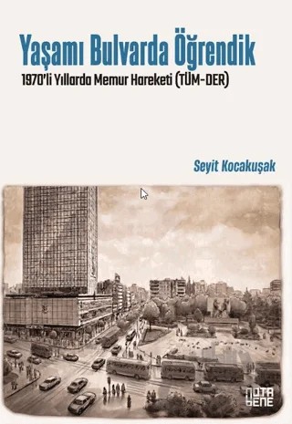 Yaşamı Bulvarda Öğrendik 1970’lerde Memur Hareketi (TÜM-DER) – Seyit Kocakuşak – Nota Bene Yayınları kitap kapağı