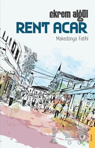 Rent Acar - Makedonya Fatihi – Ekrem Algül – Dorlion Yayınları kitap kapağı