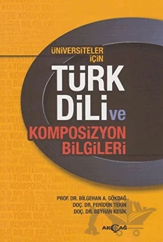 Üniversiteler İçin Türk Dili ve Kompozisyon Bilgileri – Beyhan Kesik, Bilgehan A. Gökdağ, Feridun Tekin – Akçağ Yayınları kitap kapağı