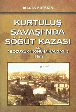Kurtuluş Savaşı'nda Söğüt Kazası ile (Bozüyük-İnönü-Mihalgazi) – Bilgen Ertekin – Tunç Yayıncılık kitap kapağı