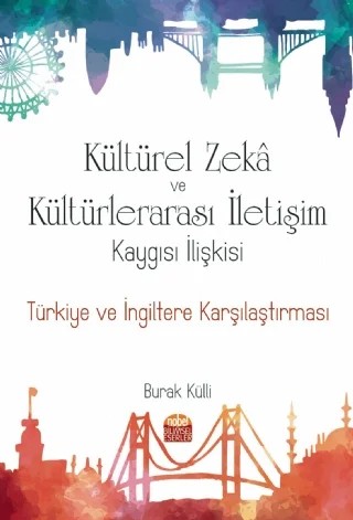 KÜLTÜREL ZEKÂ VE KÜLTÜRLERARASI İLETİŞİM KAYGISI İLİŞKİSİ: Türkiye ve İngiltere Karşılaştırması – Burak Külli – Nobel Bilimsel Eserler kitap kapağı