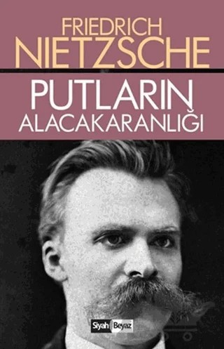 Putların Alacakaranlığı – Friedrich Wilhelm Nietzsche – Siyah Beyaz Yayınları kitap kapağı