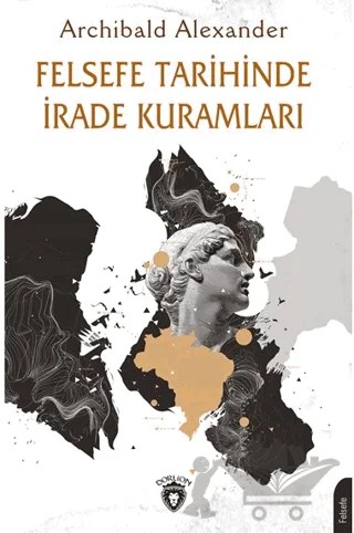 Felsefe Tarihinde İrade Kuramları – Archibald Alexander – Dorlion Yayınları kitap kapağı