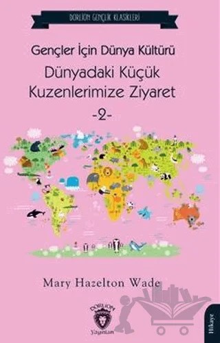 Gençler İçin Dünya Kültürü Dünyadaki Küçük Kuzenlerimize Ziyaret -2 – Mary Hazelton Wade – Dorlion Yayınları kitap kapağı