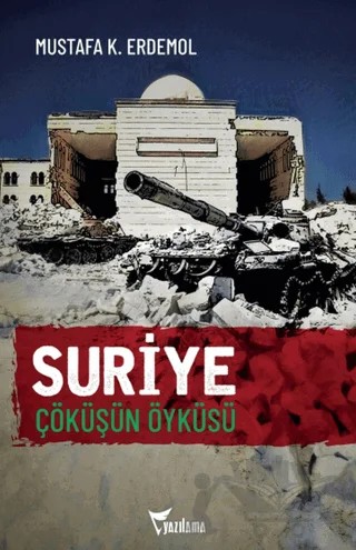Suriye Çöküşün Öyküsü – Mustafa K. Erdemol – Yazılama Yayınevi kitap kapağı
