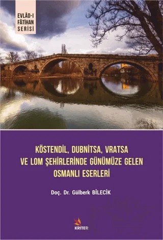 Köstendil, Dubnitsa, Vratsa ve Lom Şehirlerinde Günümüze Gelen Osmanlı Eserleri - Evlad-ı Fatihan Serisi – Gülberk Bilecik – Kriter Yayınları kitap kapağı