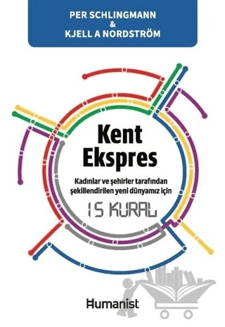 Kent Ekspres: Kadınların ve Şehirler Tarafından Şekillendirilen Yeni Dünyamız İçin 15 Kural – Kjell A. Nordström, Per Schlingmann – Hümanist Kitap Yayıncılık kitap kapağı