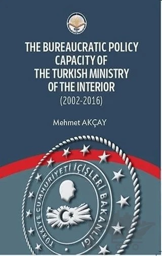 The Bureaucratic Policy Capacity of the Turkish Ministry of the Interior (2002-2016) – Mehmet Akçay – Türk İdari Araştırmaları Vakfı kitap kapağı