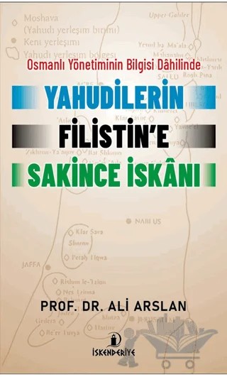 Osmanlı Yönetiminin Bilgisi Dahilinde Yahudilerin Filistin’e Sakince İskanı – Ali Arslan – İskenderiye Yayınları kitap kapağı