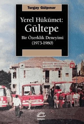 Yerel Hükümet: Gültepe Bir Özerklik Deneyimi (1973-1980) – Turgay Gülpınar – İletişim Yayınevi kitap kapağı