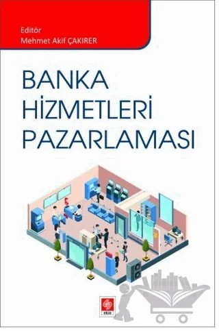 Banka Hizmetleri Pazarlaması – Mehmet Akif Çakırer – Ekin Basım Yayın kitap kapağı