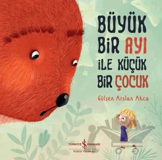 Büyük Bir Ayı İle Küçük Bir Çocuk – Gülşen Arslan Akça – İş Bankası Kültür Yayınları kitap kapağı