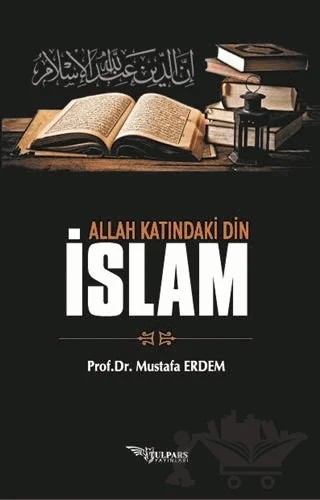 Allah Katındaki Din İslam – Mustafa Erdem – Tulpars Yayınevi kitap kapağı