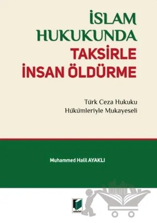 İslam Hukukunda Taksirle İnsan Öldürme – Muhammed Halil Ayaklı – Adalet Yayınevi kitap kapağı