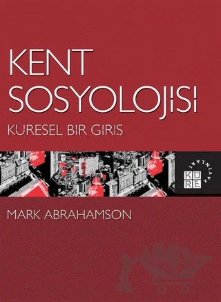 Kent Sosyolojisi - Küresel Bir Giriş – Mark Abrahamson – Küre Yayınları kitap kapağı