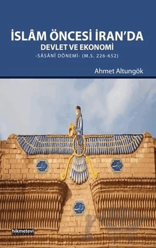 İslam Öncesi İran’da Devlet ve Ekonomi – Ahmet Altungök – Hikmetevi Yayınları kitap kapağı