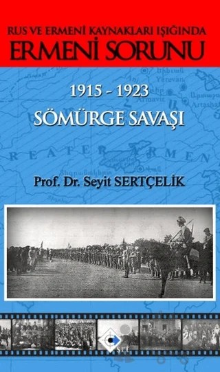 Rus ve Ermeni Kaynakları Işığında Ermeni Sorunu 1915-1923 Sömürge Savaşı – Seyit Sertçelik – SRT Yayınları kitap kapağı