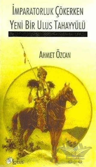 İmparatorluk Çökerken Yeni Bir Ulus Tahayyülü – Ahmet Özcan – Lotus Yayın Grubu kitap kapağı