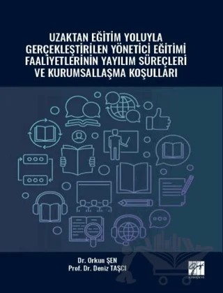Uzaktan Eğitim Yoluyla Gerçekleştirilen Yönetici Eğitimi Faaliyetlerinin Yayılım Süreçleri ve Kurumsallaşma Koşulları – Orkun Şen, Deniz Taşçı – Gazi Kitabevi kitap kapağı