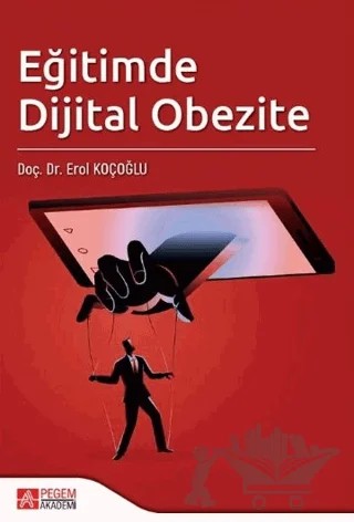 Eğitimde Dijital Obezite – Erol Koçoğlu, Özkan Akman – Pegem Akademi Yayıncılık kitap kapağı