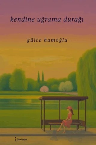 Kendine Uğrama Durağı – Gülce Hamoğlu – İkinci Adam Yayınları kitap kapağı