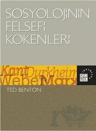 Sosyolojinin Felsefi Kökenleri – Ted Benton – Küre Yayınları kitap kapağı