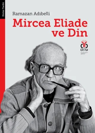 Mircea Eliade ve Din: Dinler Tarihinde Felsefe ve Metodoloji – Ramazan Adıbelli – DBY Yayınları kitap kapağı