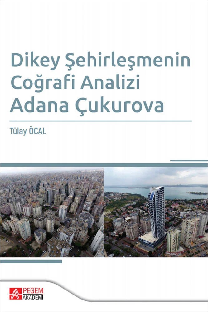 Dikey Şehirleşmenin Coğrafi Analizi Adana Çukurova – Tülay Öcal – Pegem Akademi Yayıncılık kitap kapağı