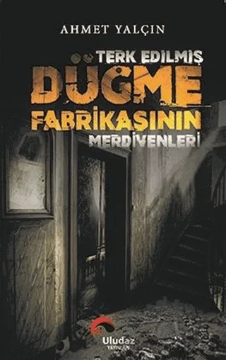 Terk Edilmiş Düğme Fabrikasının Merdivenleri – Ahmet Yalçın – Uludaz Yayınları kitap kapağı