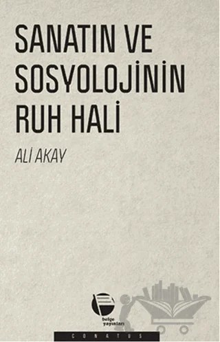 Sanatın ve Sosyolojinin Ruh Hali – Ali Akay – Belge Yayınları kitap kapağı