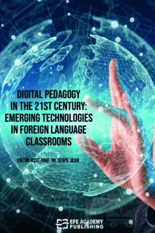 Digital Pedagogy In the 21st Century: Emerging Technologies in Foreign Language Classrooms – Serpil Uçar – Efe Akademi Yayınları kitap kapağı