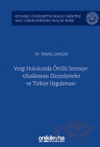 Vergi Hukukunda Örtülü Sermaye -Uluslararası Düzenlemeler ve Türkiye Uygulaması - İstanbul Üniversitesi Hukuk Fakültesi Mali Hukuk Doktora Tezleri Dizisi No: 3 – İsmail Gerçek – On İki Levha Yayınları kitap kapağı