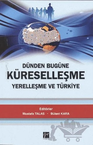 Dünden Bugüne Küreselleşme Yerelleşme ve Türkiye – Mustafa Talas – Gazi Kitabevi kitap kapağı