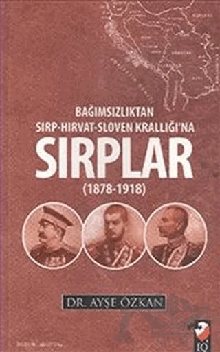 Bağımsızlıktan Sırp-Hırvat-Sloven Krallığı'na Sırplar (1878-1918) – Ayşe Özkan – IQ Kültür Sanat Yayıncılık kitap kapağı