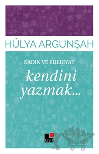 Kadın ve Edebiyat: Kendini Yazmak – Hülya Argunşah – Kesit Yayınları kitap kapağı