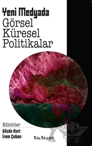 Yeni Medyada Görsel Küresel Politikalar – Gözde Kurt, İrem Çoban – Kalkedon Yayıncılık kitap kapağı