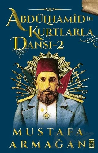 Abdülhamid’in Kurtlarla Dansı 2 – Mustafa Armağan – Timaş Tarih kitap kapağı