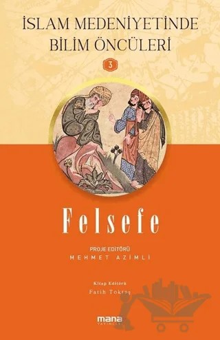 Felsefe - İslam Medeniyetinde Bilim Öncüleri 3 – Fatih Toktaş, Mehmet Azimli – Mana Yayınları kitap kapağı