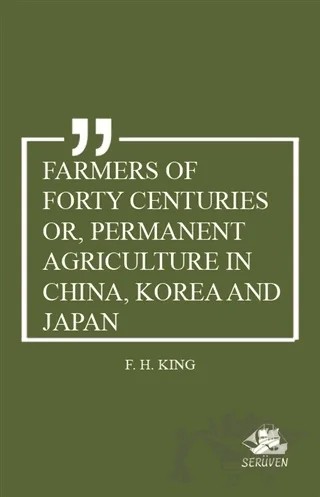 Farmers of Forty Centuries or, Permanent Agriculture in China, Korea and Japan – F. H. King – Serüven Yayınevi kitap kapağı
