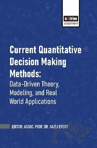 Current Quantitative Decision Making Methods: Data-Driven Theory, Modeling, and Real World Applications – Abdullah Özçil, Mahmut Baydaş, Nazlı Ersoy, Kevser Arman, Gülin Zeynep Öztaş, Tayfun Öztaş – Eğitim Yayınevi - Bilimsel Eserler kitap kapağı