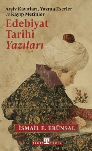 Edebiyat Tarihi Yazıları - Arşiv Kayıtları, Yazma Eserler ve Kayıp Metinler – İsmail E. Erünsal – Timaş Tarih kitap kapağı
