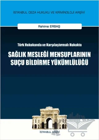 Türk Hukukunda ve Karşılaştırmalı Hukukta Sağlık Mesleği Mensuplarının Suçu Bildirme Yükümlülüğü – Rahime Erbaş – On İki Levha Yayınları kitap kapağı