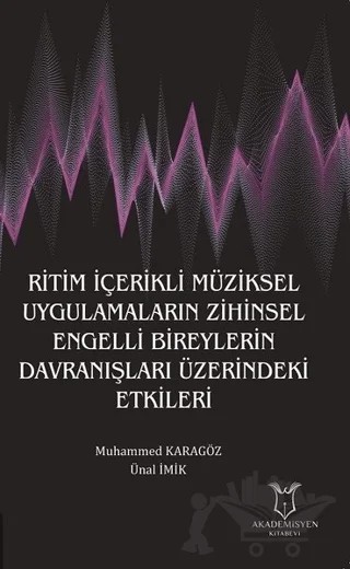 Ritim İçerikli Müziksel Uygulamaların Zihinsel Engelli Bireylerin Davranışları Üzerindeki Etkileri – Muhammed Karagöz, Ünal İmik – Akademisyen Kitabevi kitap kapağı