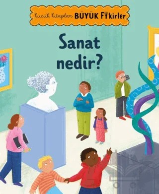 Küçük Kitaplar Büyük Fikirler: Sanat Nedir? – Kolektif – Megakids Yayıncılık kitap kapağı