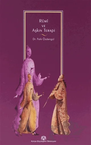 Rumi ve Aşkın Terapi – Faik Özdengül – Konya Büyükşehir Belediyesi Kültür A.Ş. Yayınları kitap kapağı