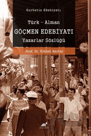Göçmen Edebiyatı Türk-Alman Göçmen Edebiyatı Yazarlar Sözlüğü – Hikmet Asutay – Paradigma Akademi Yayınları kitap kapağı