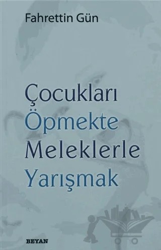 Çocukları Öpmekte Meleklerle Yarışmak – Fahrettin Gün – Beyan Yayınları kitap kapağı