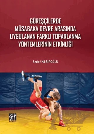 Güreşçilerde Müsabaka Devre Arasında Uygulanan Farklı Toparlama Yöntemlerinin Etkinliği – Sedef Habipoğlu – Gazi Kitabevi kitap kapağı