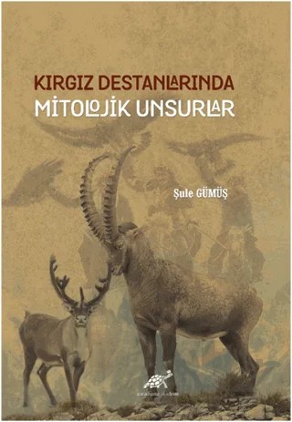 Kırgız Destanlarında Mitolojik Unsurlar – Şule Gümüş – Paradigma Akademi Yayınları kitap kapağı