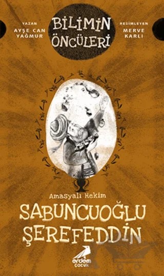Amasyalı Hekim Sabuncuoğlu Şerefeddin - Bilimin Öncüleri – Ayşe Can Yağmur – Erdem Çocuk kitap kapağı